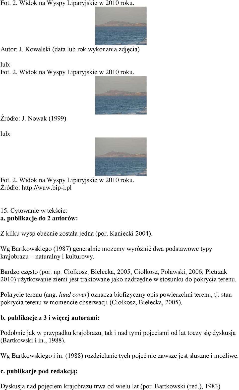 Wg Bartkowskiego (1987) generalnie możemy wyróżnić dwa podstawowe typy krajobrazu naturalny i kulturowy. Bardzo często (por. np.