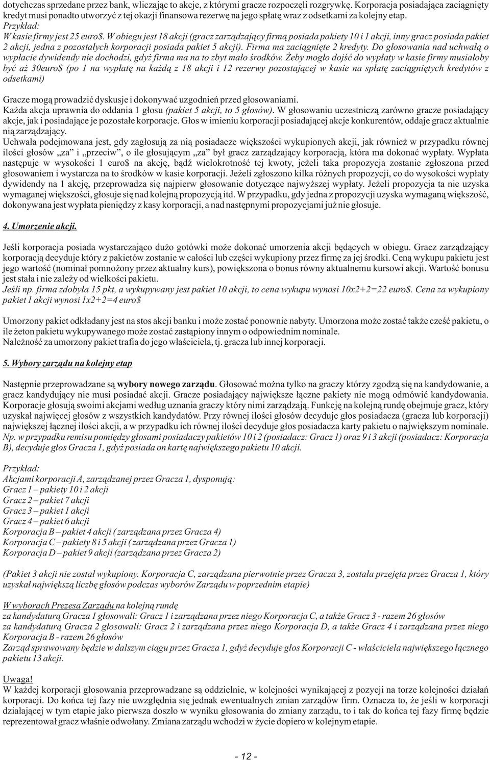 W obiegu jest 18 akcji (gracz zarz¹dzaj¹cy firm¹ posiada pakiety 10 i 1 akcji, inny gracz posiada pakiet 2 akcji, jedna z pozosta³ych korporacji posiada pakiet 5 akcji).