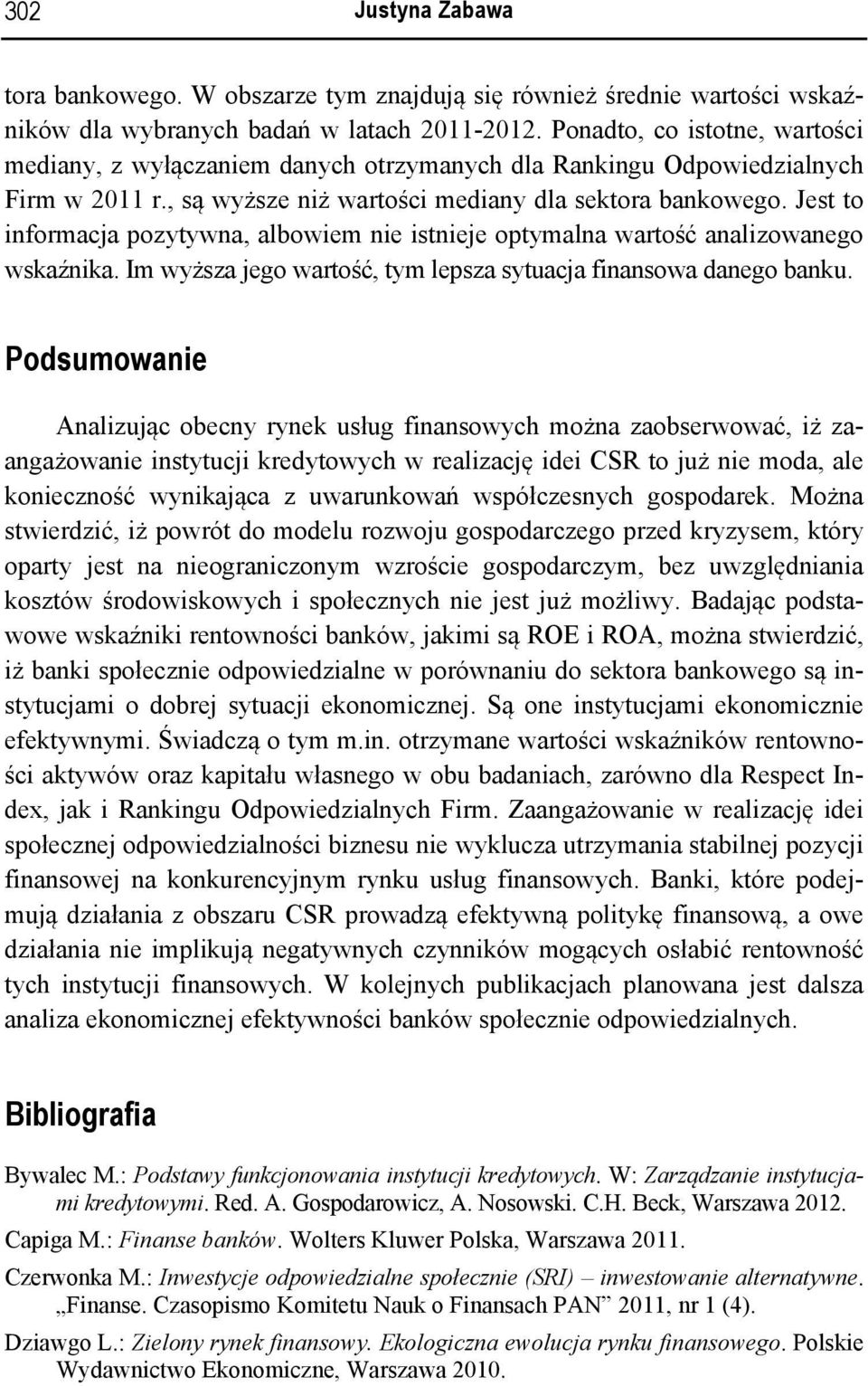 Jest to informacja pozytywna, albowiem nie istnieje optymalna wartość analizowanego wskaźnika. Im wyższa jego wartość, tym lepsza sytuacja finansowa danego banku.