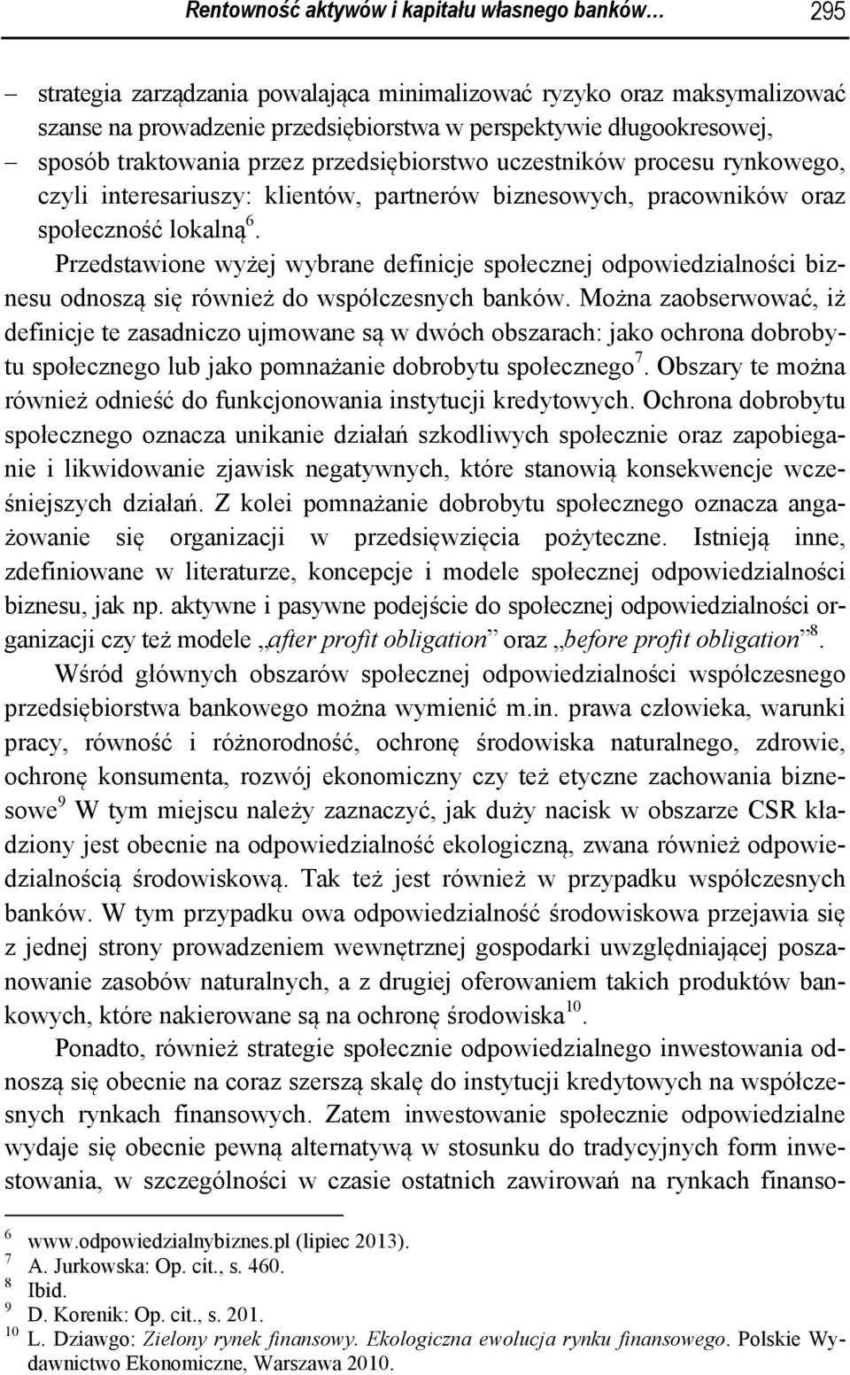 Przedstawione wyżej wybrane definicje społecznej odpowiedzialności biznesu odnoszą się również do współczesnych banków.