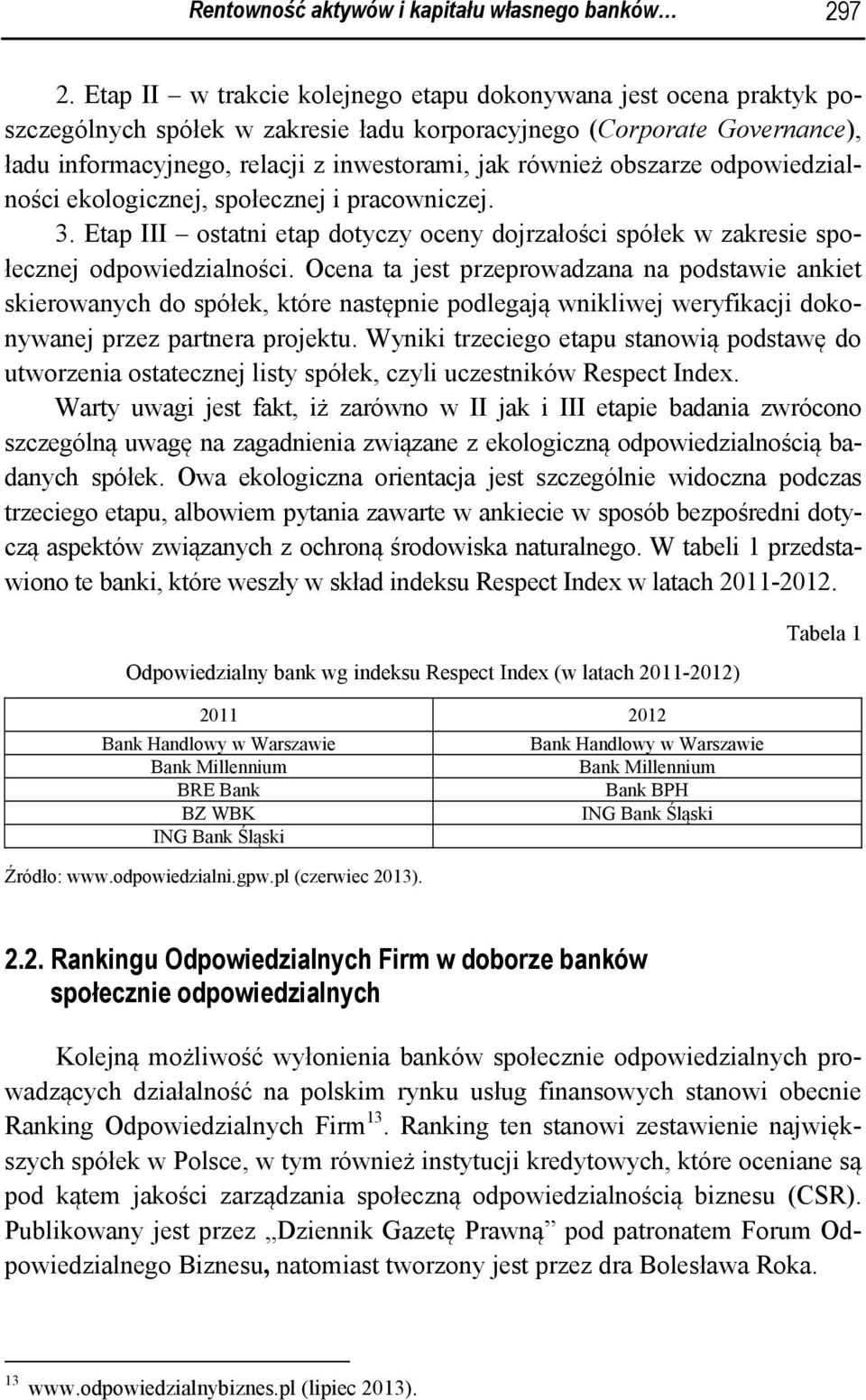 obszarze odpowiedzialności ekologicznej, społecznej i pracowniczej. 3. Etap III ostatni etap dotyczy oceny dojrzałości spółek w zakresie społecznej odpowiedzialności.