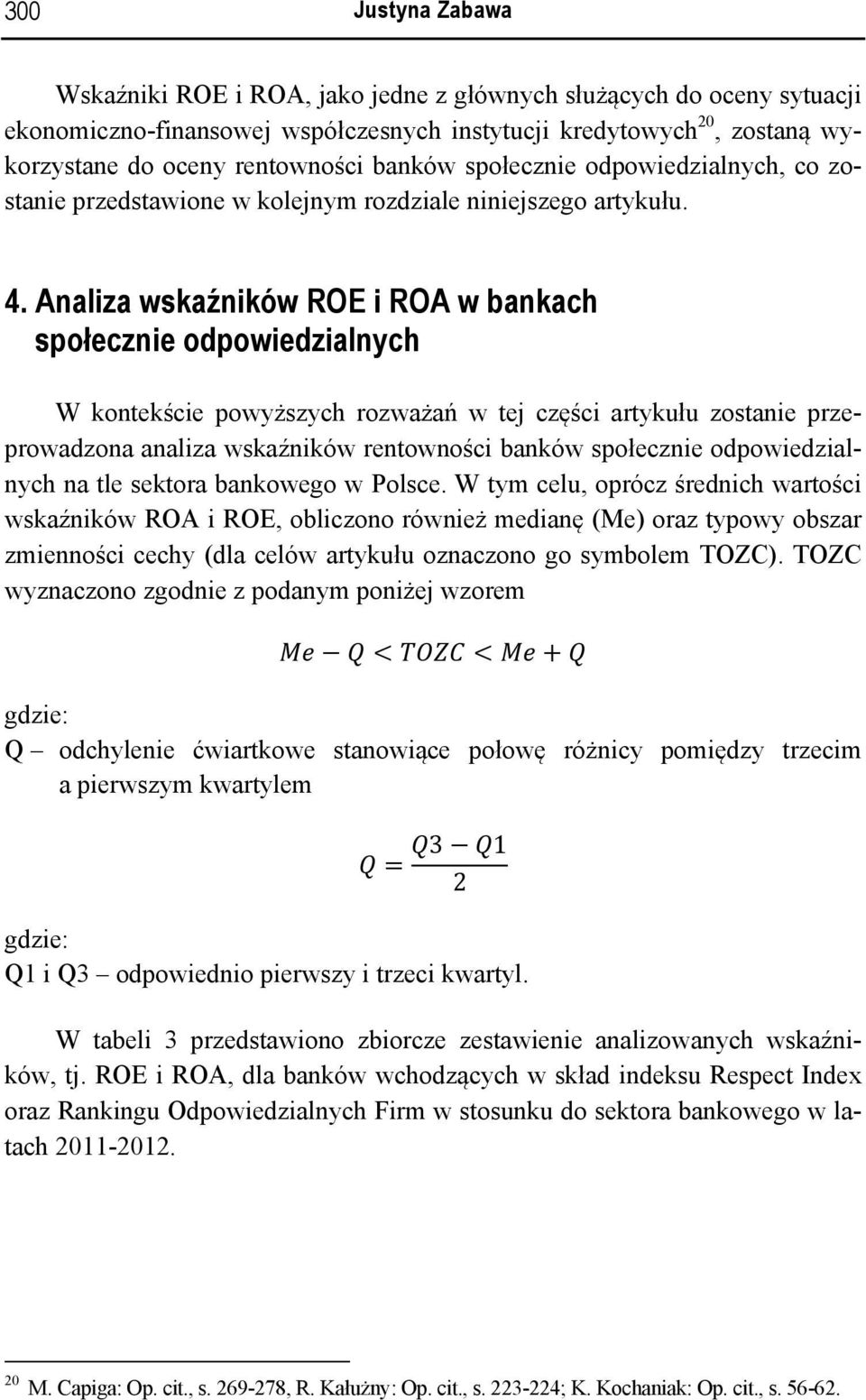 Analiza wskaźników ROE i ROA w bankach społecznie odpowiedzialnych W kontekście powyższych rozważań w tej części artykułu zostanie przeprowadzona analiza wskaźników rentowności banków społecznie