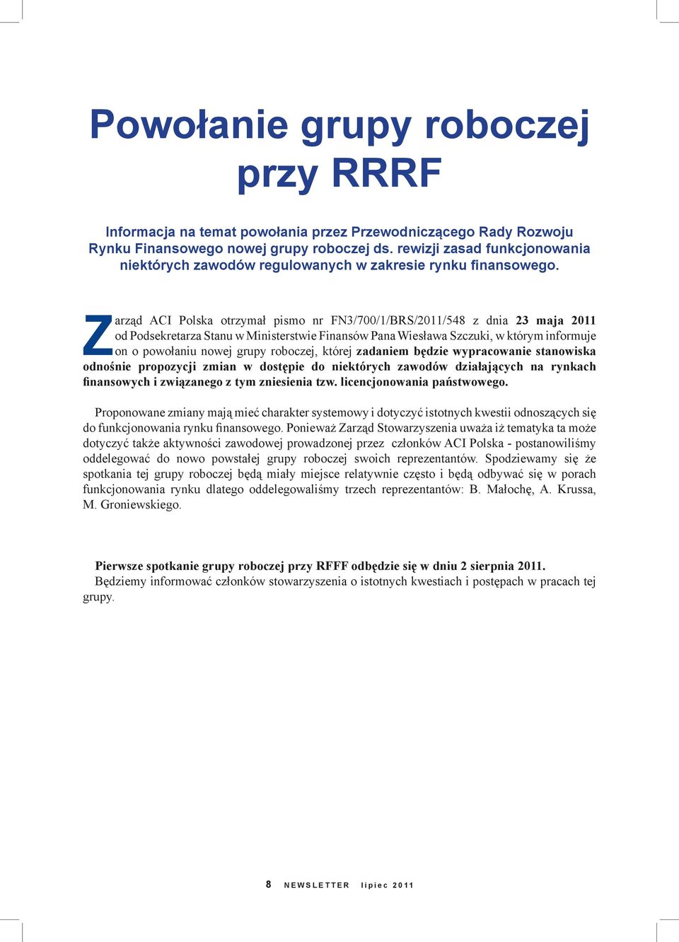 Zarząd ACI Polska otrzymał pismo nr FN3/700/1/BRS/2011/548 z dnia 23 maja 2011 od Podsekretarza Stanu w Ministerstwie Finansów Pana Wiesława Szczuki, w którym informuje on o powołaniu nowej grupy