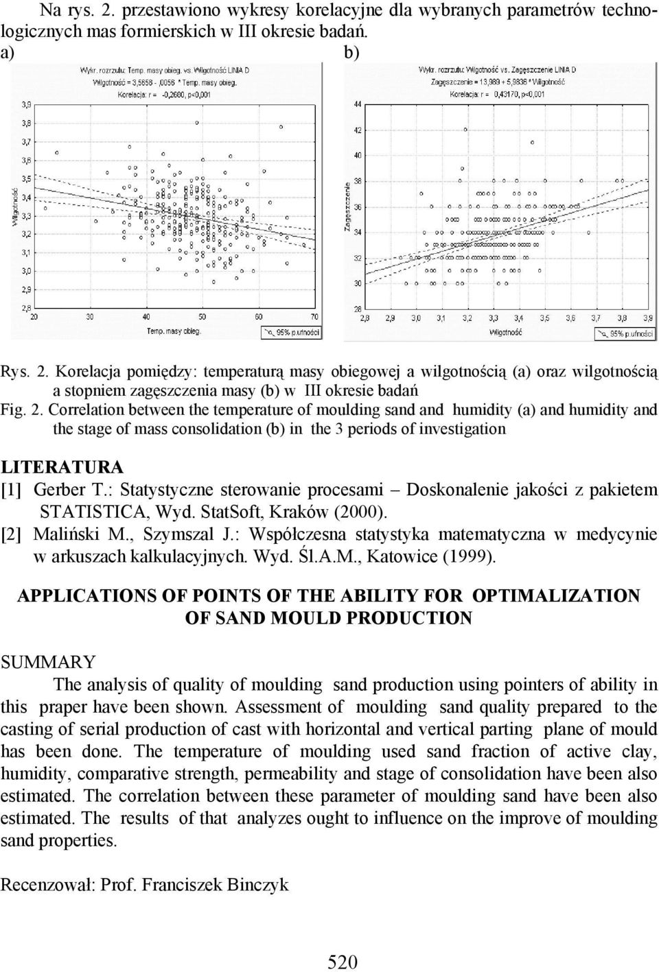 : Statystyczne sterowanie procesami Doskonalenie jakości z pakietem STATISTICA, Wyd. StatSoft, Kraków (2000). [2] Maliński M., Szymszal J.