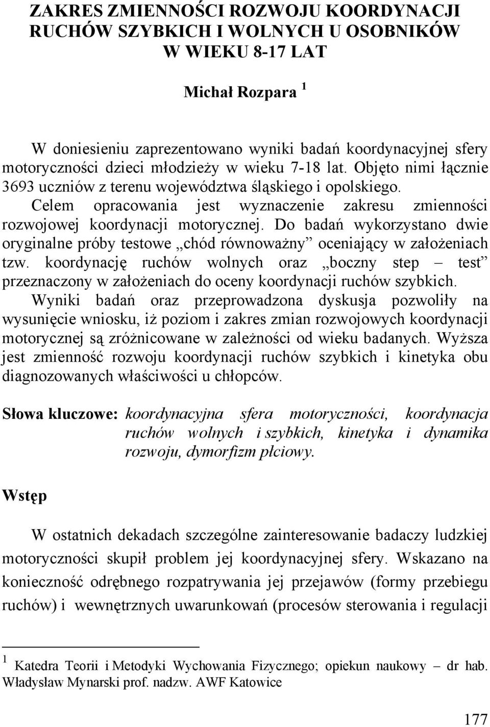 Do badań wykorzystano dwie oryginalne próby testowe chód równoważny oceniający w założeniach tzw.