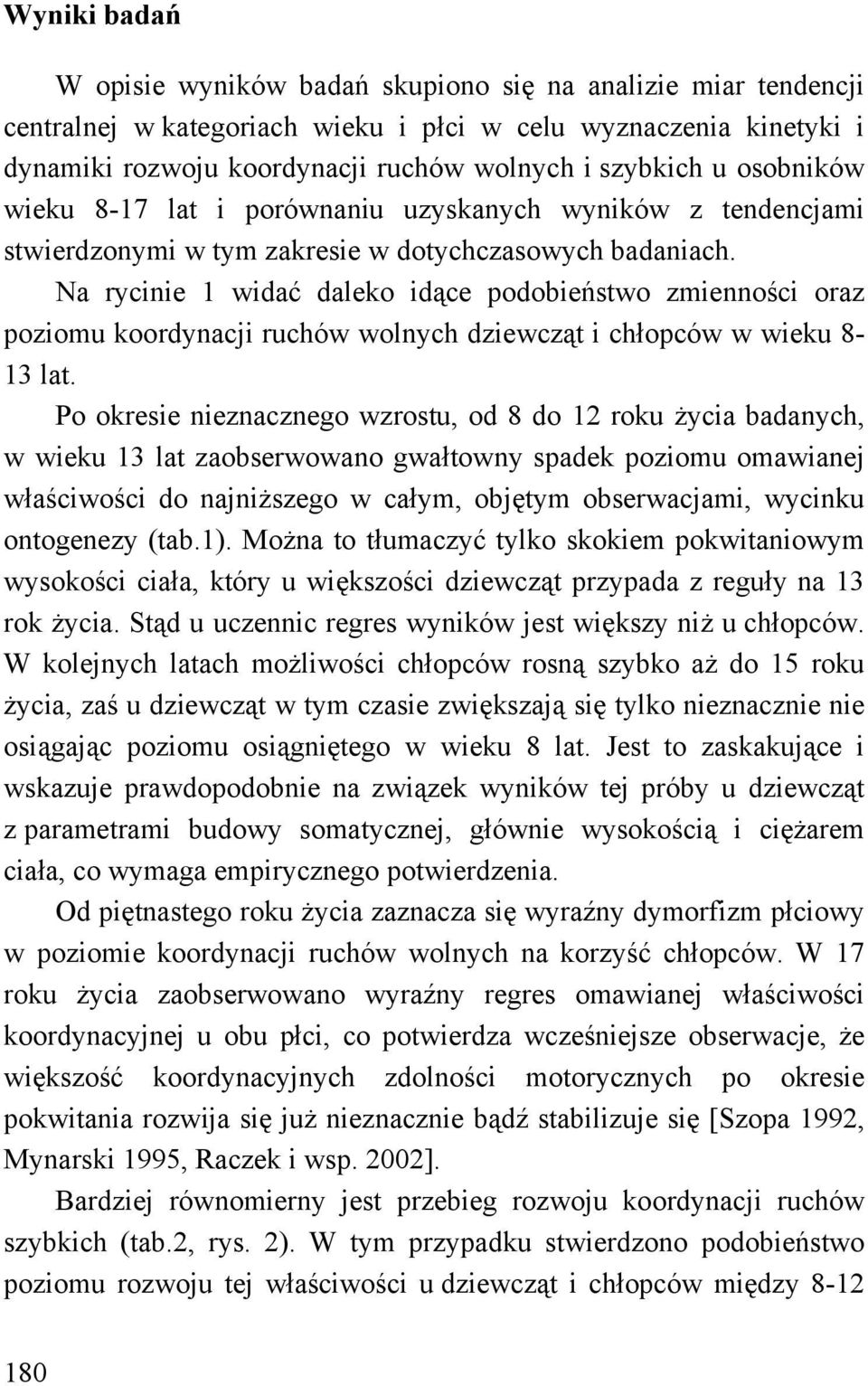 Na rycinie 1 widać daleko idące podobieństwo zmienności oraz poziomu koordynacji ruchów wolnych dziewcząt i chłopców w wieku 8-13 lat.