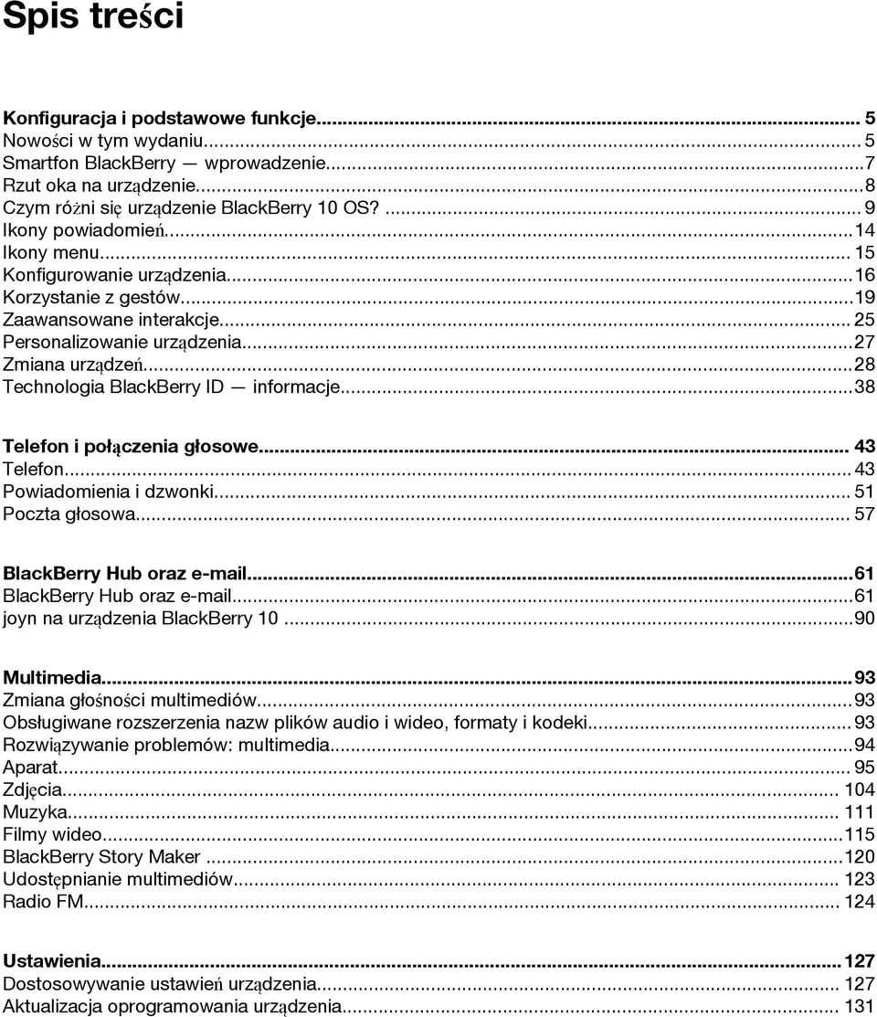 ..28 Technologia BlackBerry ID informacje...38 Telefon i połączenia głosowe... 43 Telefon... 43 Powiadomienia i dzwonki... 51 Poczta głosowa... 57 BlackBerry Hub oraz e-mail.