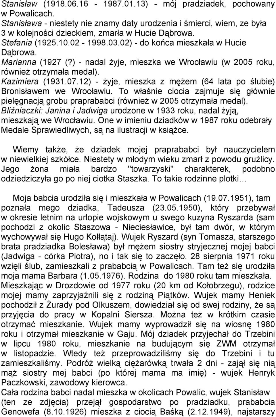 12) - żyje, mieszka z mężem (64 lata po ślubie) Bronisławem we Wrocławiu. To właśnie ciocia zajmuje się głównie pielęgnacją grobu praprababci (również w 2005 otrzymała medal).