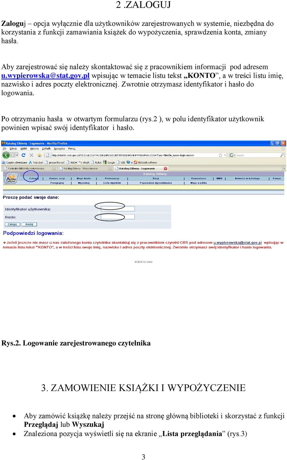 pl wpisując w temacie listu tekst KONTO, a w treści listu imię, nazwisko i adres poczty elektronicznej. Zwrotnie otrzymasz identyfikator i hasło do logowania.