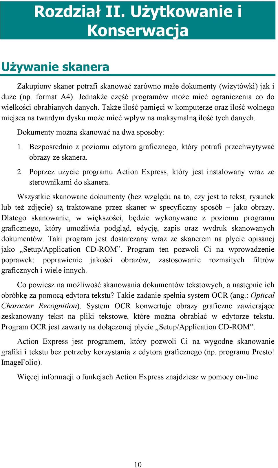 Także ilość pamięci w komputerze oraz ilość wolnego miejsca na twardym dysku może mieć wpływ na maksymalną ilość tych danych. Dokumenty można skanować na dwa sposoby: 1.