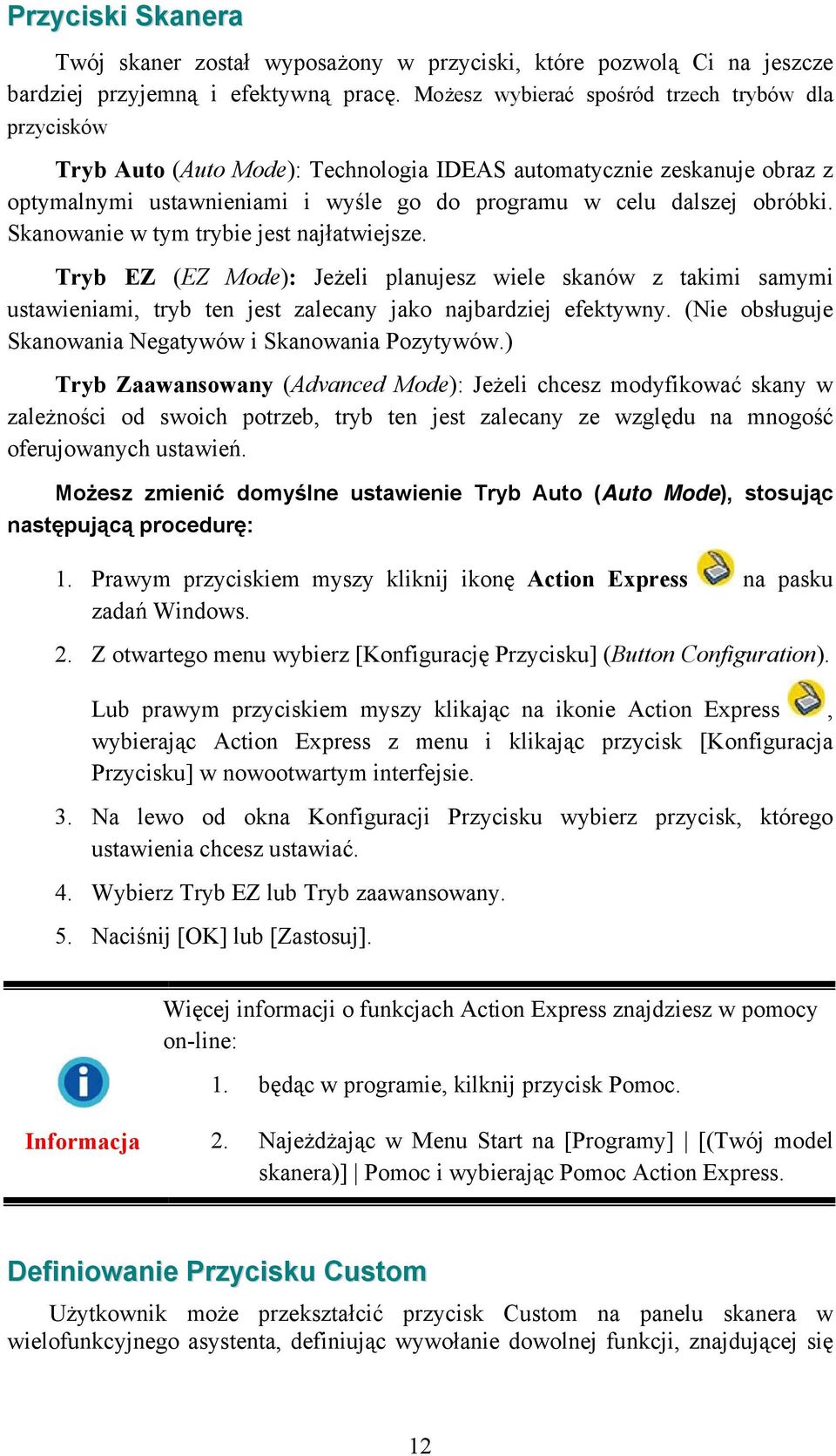 Skanowanie w tym trybie jest najłatwiejsze. Tryb EZ (EZ Mode): Jeżeli planujesz wiele skanów z takimi samymi ustawieniami, tryb ten jest zalecany jako najbardziej efektywny.