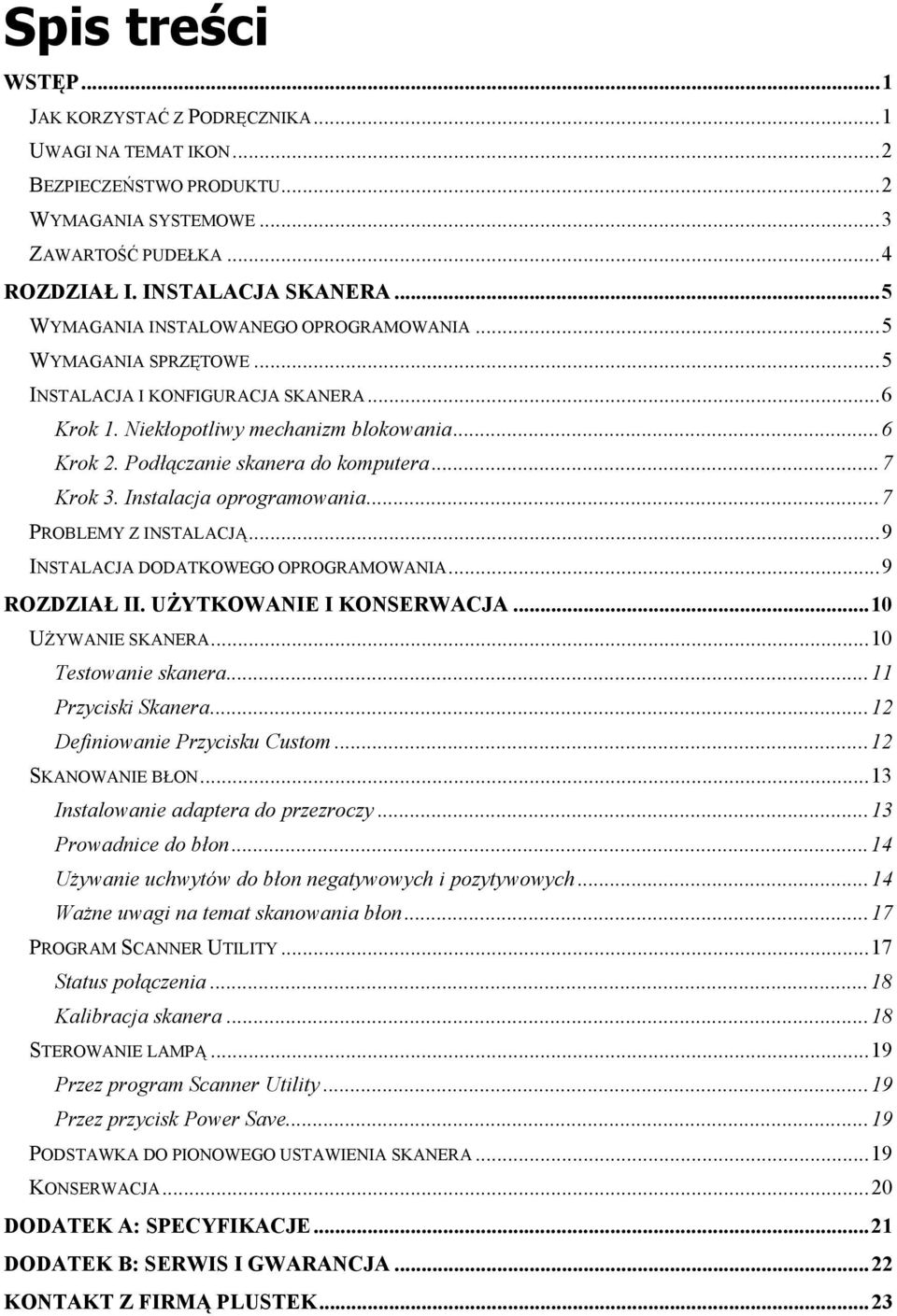 ..7 Krok 3. Instalacja oprogramowania...7 PROBLEMY Z INSTALACJĄ...9 INSTALACJA DODATKOWEGO OPROGRAMOWANIA...9 ROZDZIAŁ II. UŻYTKOWANIE I KONSERWACJA...10 UŻYWANIE SKANERA...10 Testowanie skanera.