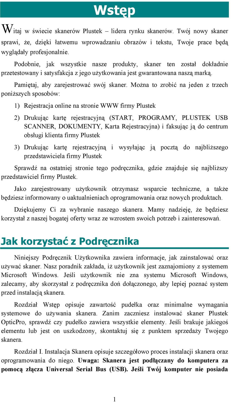 Można to zrobić na jeden z trzech poniższych sposobów: 1) Rejestracja online na stronie WWW firmy Plustek 2) Drukując kartę rejestracyjną (START, PROGRAMY, PLUSTEK USB SCANNER, DOKUMENTY, Karta