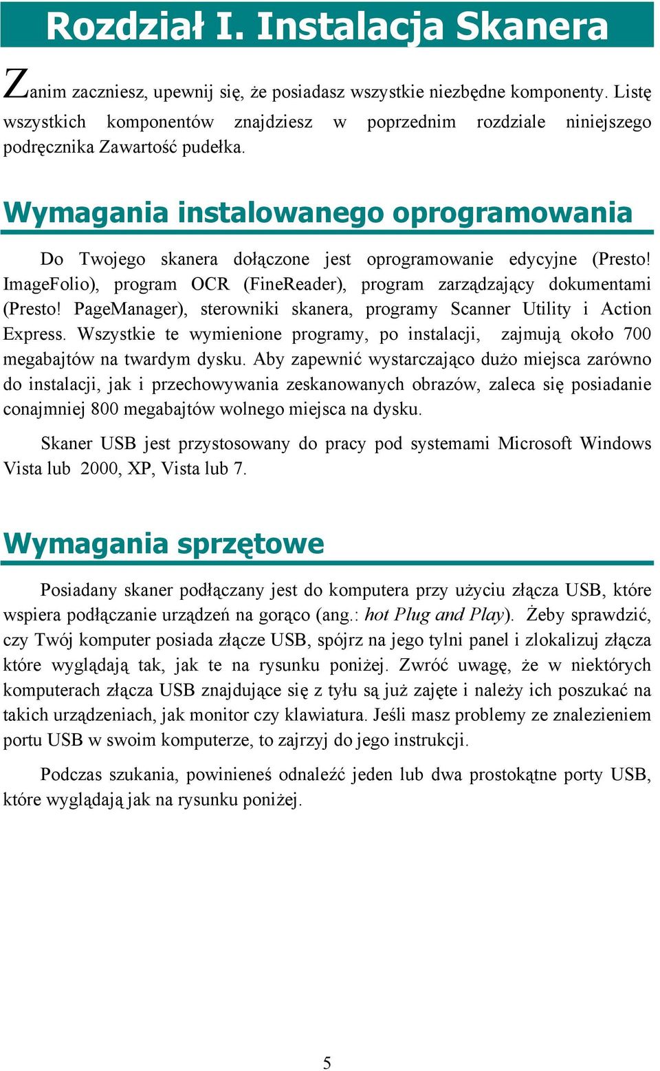 Wymagania instalowanego oprogramowania Do Twojego skanera dołączone jest oprogramowanie edycyjne (Presto! ImageFolio), program OCR (FineReader), program zarządzający dokumentami (Presto!