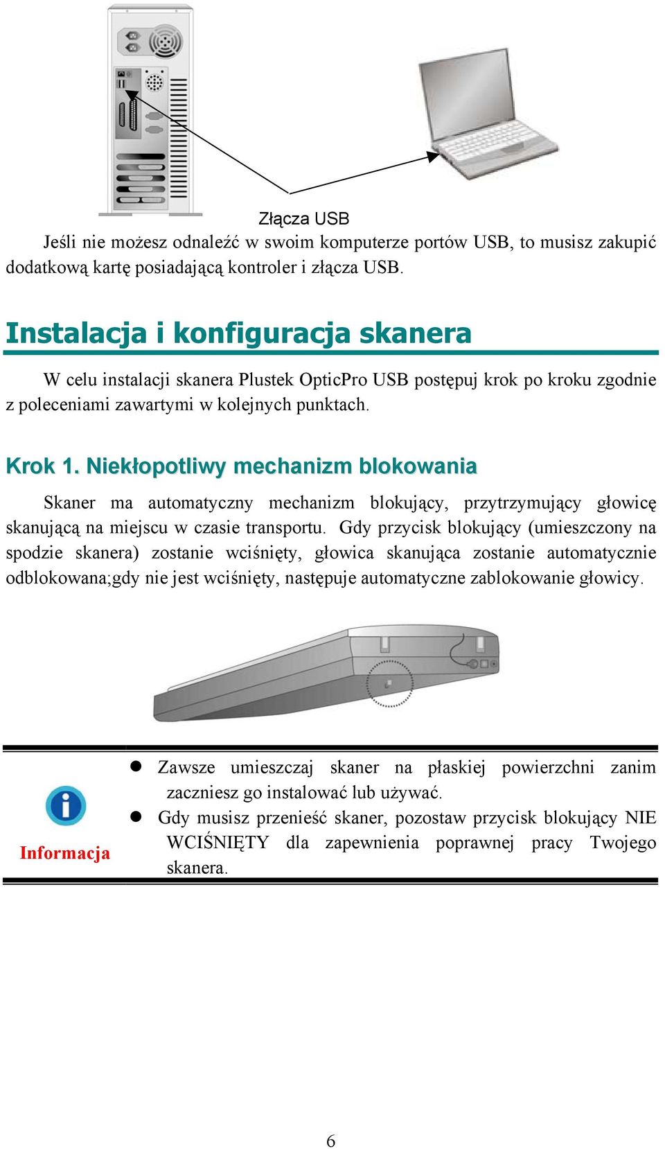 Niekłopotliwy mechanizm blokowania Skaner ma automatyczny mechanizm blokujący, przytrzymujący głowicę skanującą na miejscu w czasie transportu.