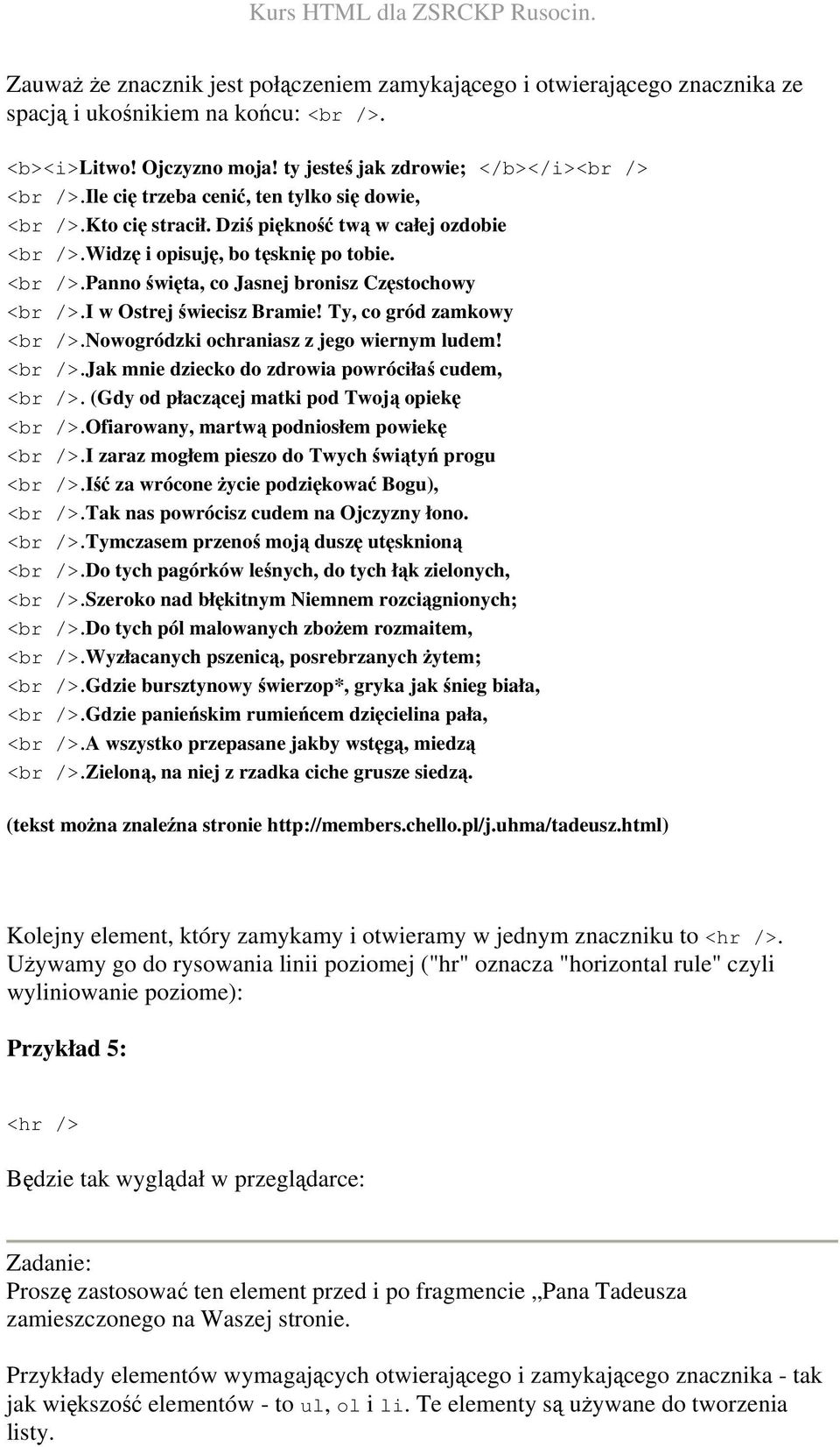 I w Ostrej świecisz Bramie! Ty, co gród zamkowy <br />.Nowogródzki ochraniasz z jego wiernym ludem! <br />.Jak mnie dziecko do zdrowia powróciłaś cudem, <br />.