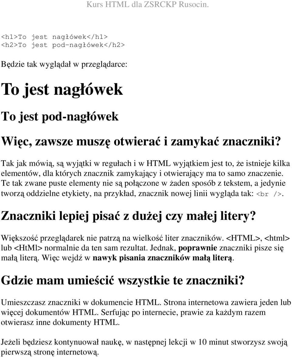 Te tak zwane puste elementy nie są połączone w żaden sposób z tekstem, a jedynie tworzą oddzielne etykiety, na przykład, znacznik nowej linii wygląda tak: <br />.