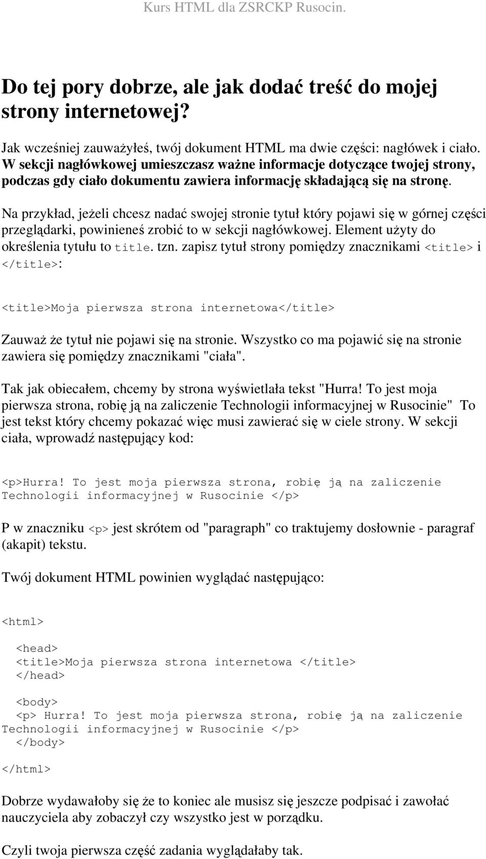 Na przykład, jeżeli chcesz nadać swojej stronie tytuł który pojawi się w górnej części przeglądarki, powinieneś zrobić to w sekcji nagłówkowej. Element użyty do określenia tytułu to title. tzn.