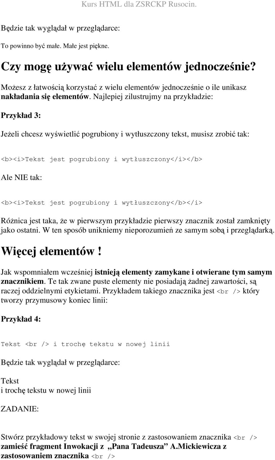 Najlepiej zilustrujmy na przykładzie: Przykład 3: Jeżeli chcesz wyświetlić pogrubiony i wytłuszczony tekst, musisz zrobić tak: <b><i>tekst jest pogrubiony i wytłuszczony</i></b> Ale NIE tak: