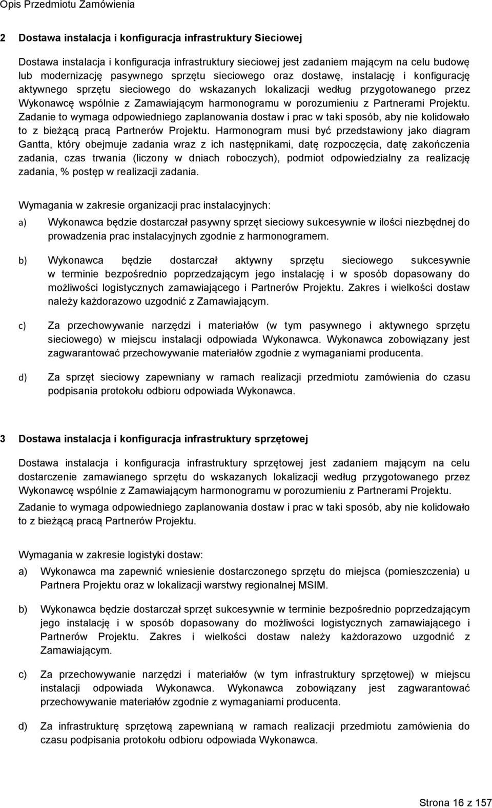 Partnerami Projektu. Zadanie to wymaga odpowiedniego zaplanowania dostaw i prac w taki sposób, aby nie kolidowało to z bieżącą pracą Partnerów Projektu.