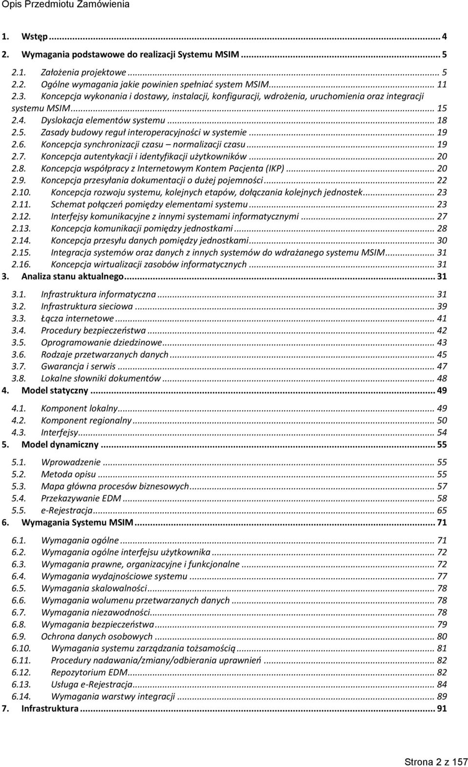 .. 19 2.6. Koncepcja synchronizacji czasu normalizacji czasu... 19 2.7. Koncepcja autentykacji i identyfikacji użytkowników... 20 2.8. Koncepcja współpracy z Internetowym Kontem Pacjenta (IKP)... 20 2.9. Koncepcja przesyłania dokumentacji o dużej pojemności.