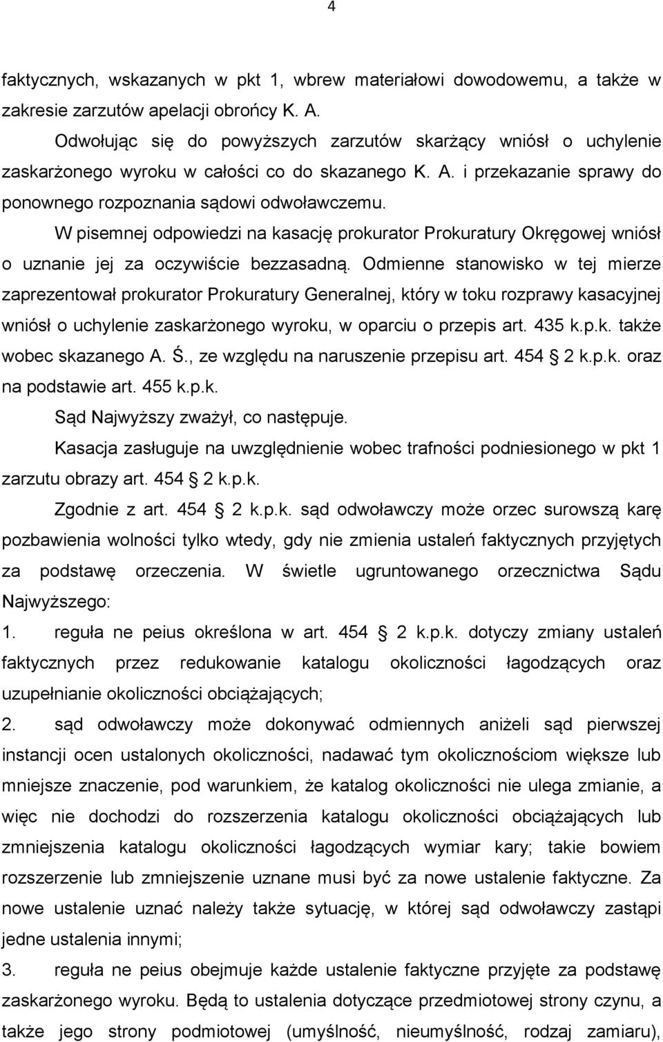 W pisemnej odpowiedzi na kasację prokurator Prokuratury Okręgowej wniósł o uznanie jej za oczywiście bezzasadną.