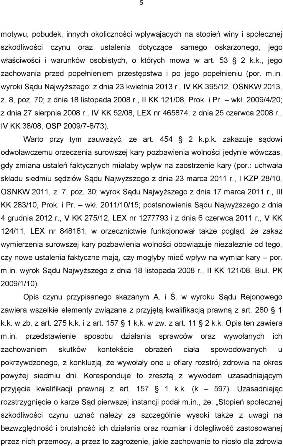 70; z dnia 18 listopada 2008 r., II KK 121/08, Prok. i Pr. wkł. 2009/4/20; z dnia 27 sierpnia 2008 r., IV KK 52/08, LEX nr 465874; z dnia 25 czerwca 2008 r., IV KK 38/08, OSP 2009/7-8/73).