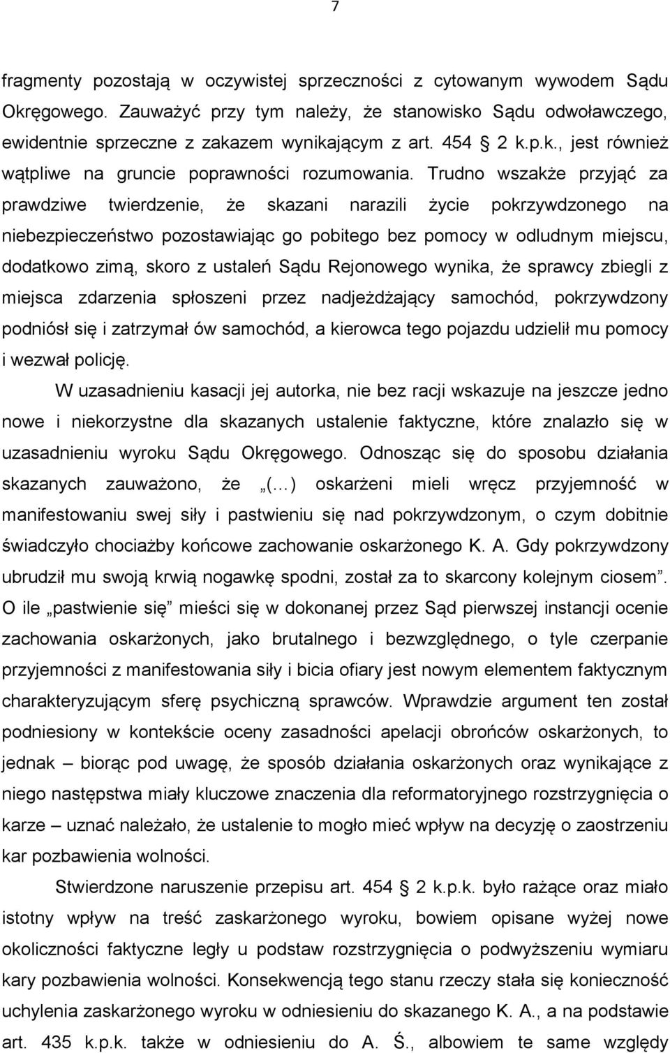 Trudno wszakże przyjąć za prawdziwe twierdzenie, że skazani narazili życie pokrzywdzonego na niebezpieczeństwo pozostawiając go pobitego bez pomocy w odludnym miejscu, dodatkowo zimą, skoro z ustaleń