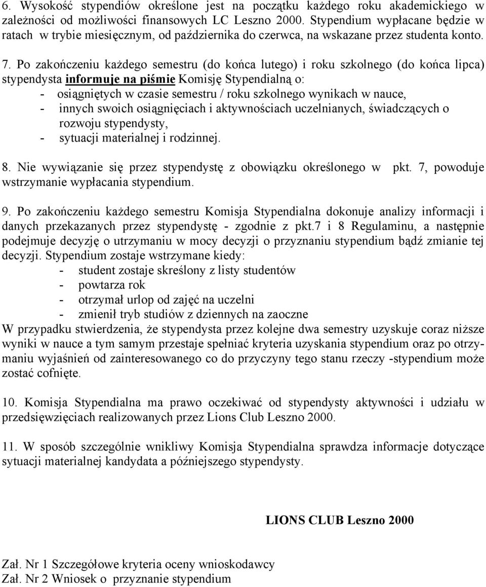 Po zakończeniu każdego semestru (do końca lutego) i roku szkolnego (do końca lipca) stypendysta informuje na piśmie Komisję Stypendialną o: - osiągniętych w czasie semestru / roku szkolnego wynikach