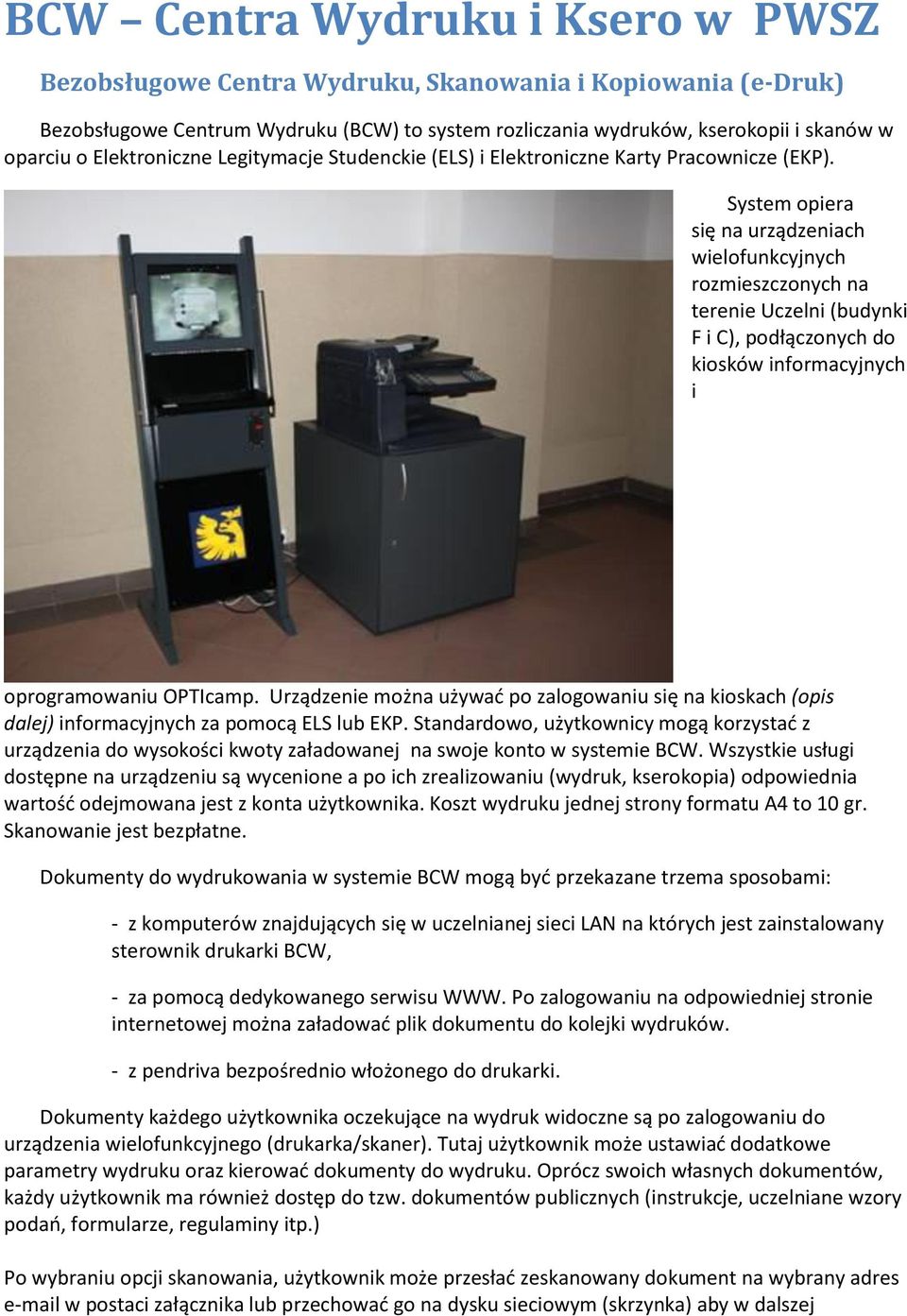 System opiera się na urządzeniach wielofunkcyjnych rozmieszczonych na terenie Uczelni (budynki F i C), podłączonych do kiosków informacyjnych i oprogramowaniu OPTIcamp.