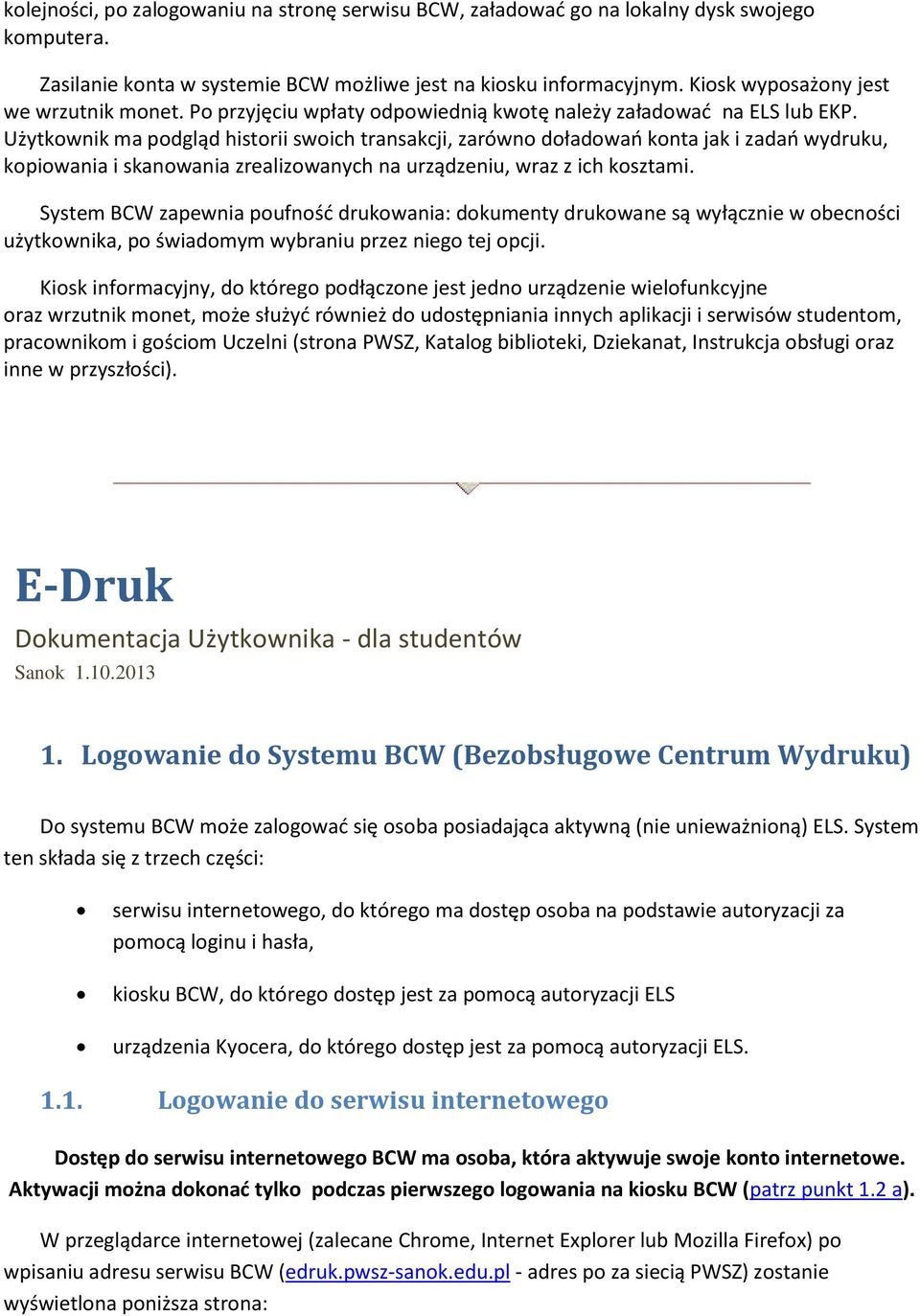 Użytkownik ma podgląd historii swoich transakcji, zarówno doładowań konta jak i zadań wydruku, kopiowania i skanowania zrealizowanych na urządzeniu, wraz z ich kosztami.