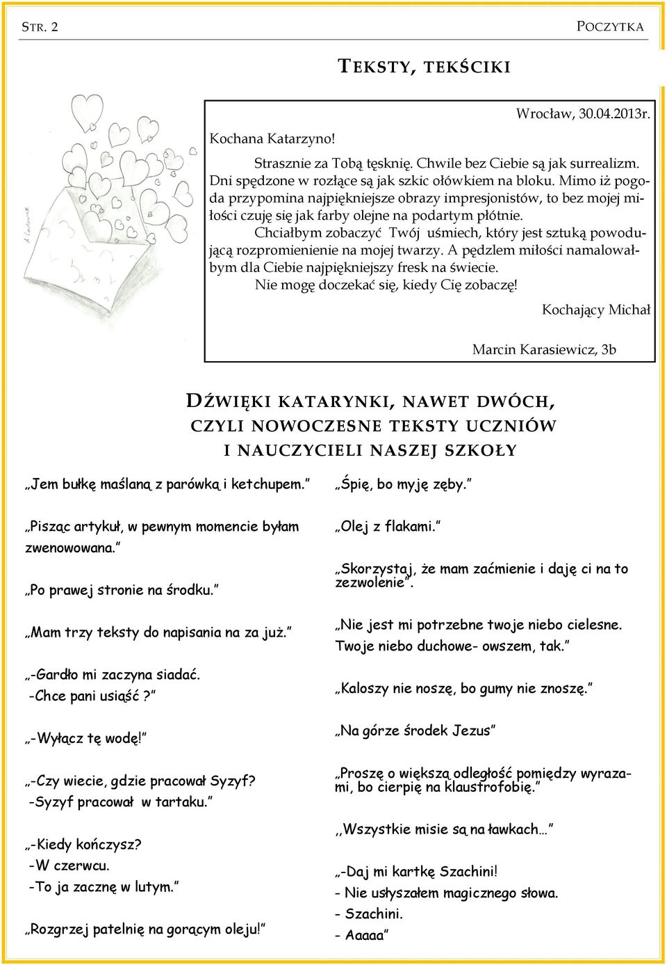 Chciałbym zobaczyć Twój uśmiech, który jest sztuką powodującą rozpromienienie na mojej twarzy. A pędzlem miłości namalowałbym dla Ciebie najpiękniejszy fresk na świecie.