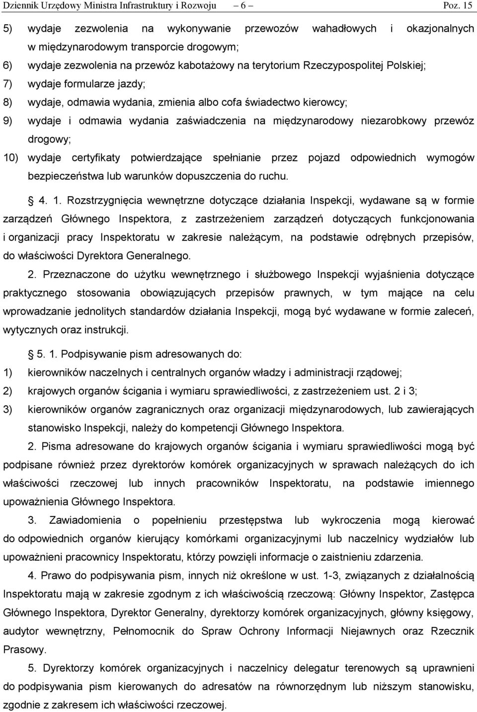 Polskiej; 7) wydaje formularze jazdy; 8) wydaje, odmawia wydania, zmienia albo cofa świadectwo kierowcy; 9) wydaje i odmawia wydania zaświadczenia na międzynarodowy niezarobkowy przewóz drogowy; 10)