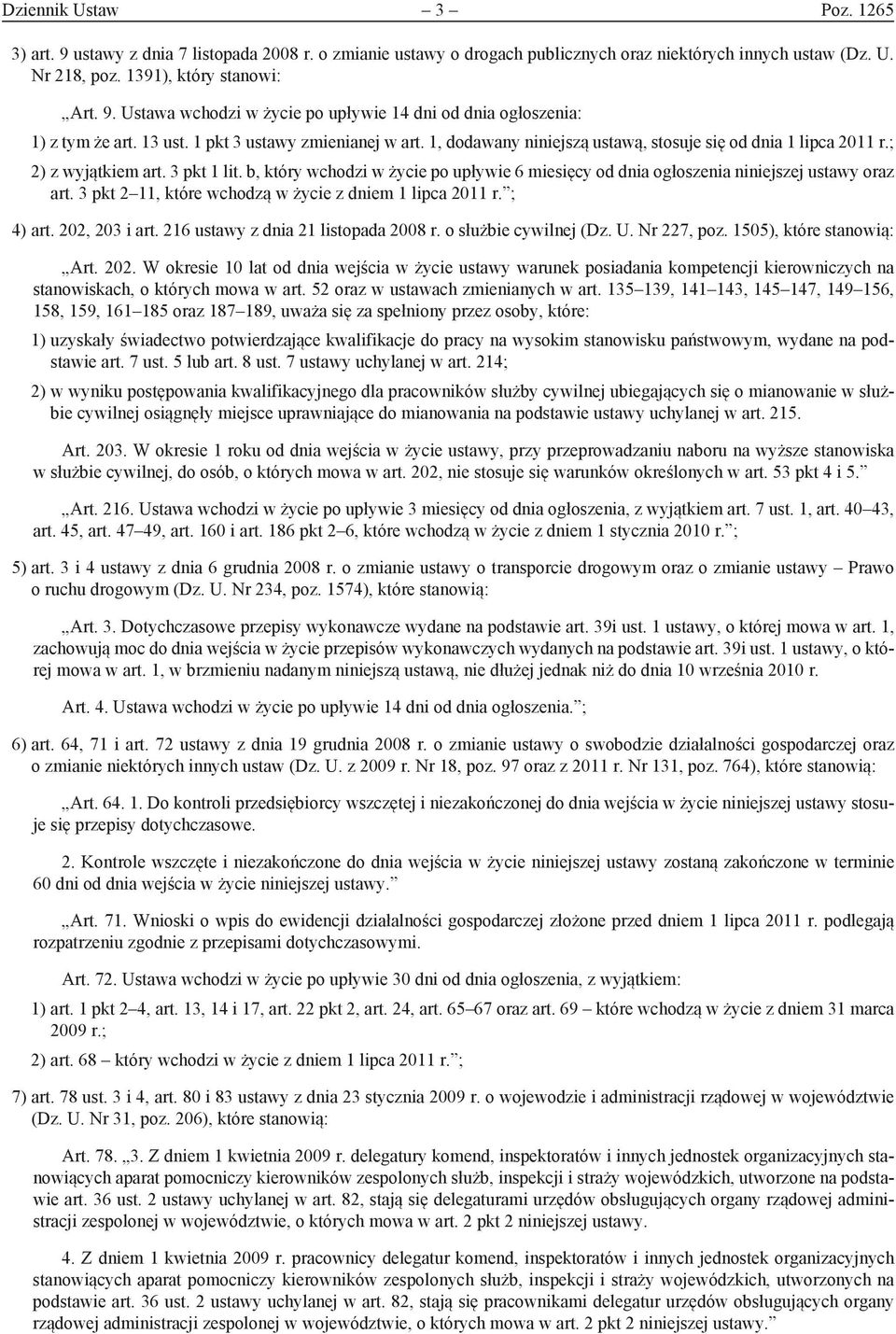 b, który wchodzi w życie po upływie 6 miesięcy od dnia ogłoszenia niniejszej ustawy oraz art. 3 pkt 2 11, które wchodzą w życie z dniem 1 lipca 2011 r. ; 4) art. 202, 203 i art.