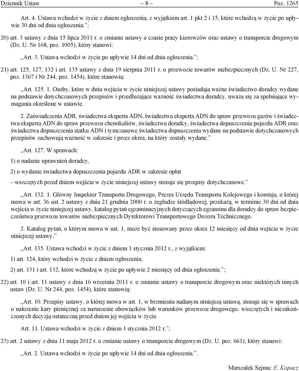 Ustawa wchodzi w życie po upływie 14 dni od dnia ogłoszenia. ; 21) art. 125, 127, 132 i art. 135 ustawy z dnia 19 sierpnia 2011 r. o przewozie towarów niebezpiecznych (Dz. U. Nr 227, poz.