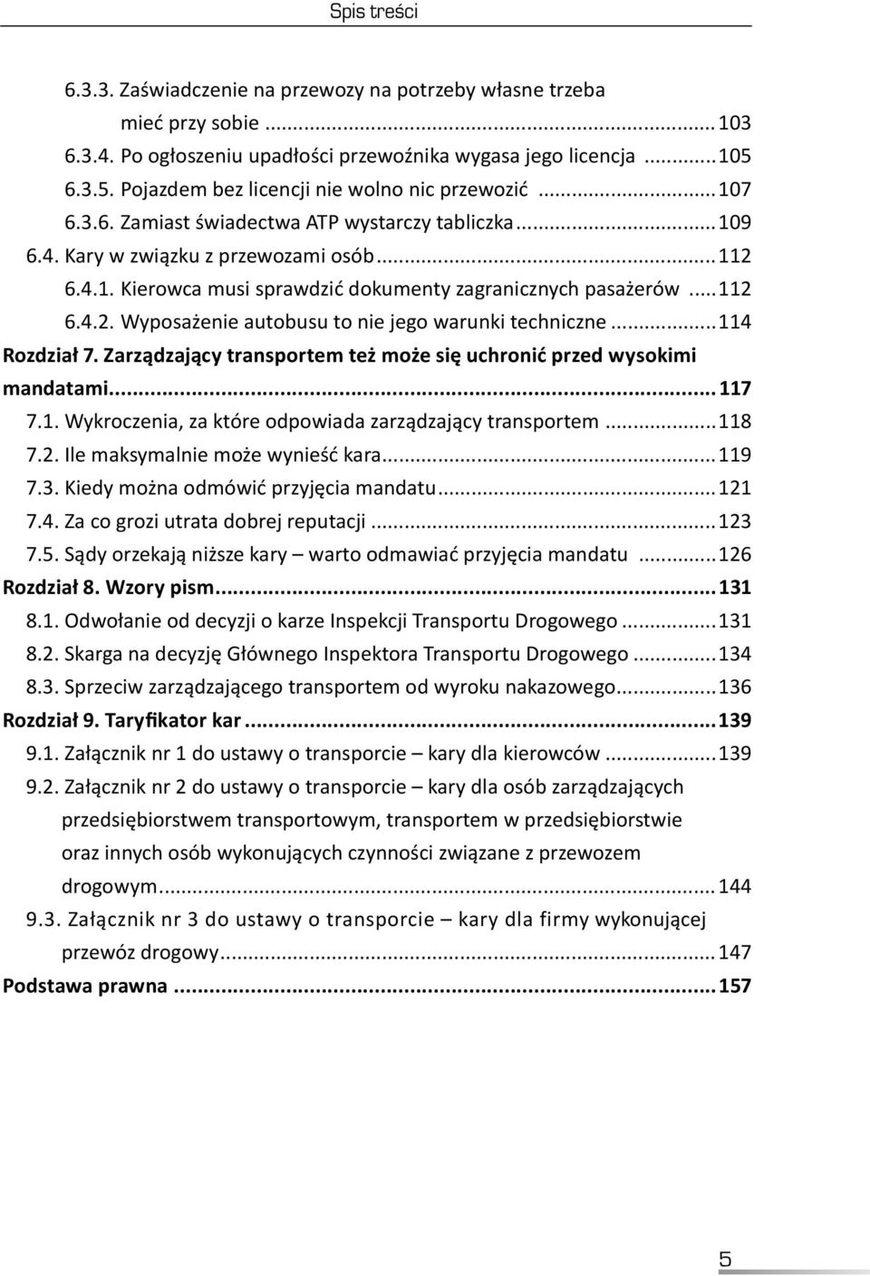 ..112 6.4.2. Wyposażenie autobusu to nie jego warunki techniczne...114 Rozdział 7. Zarządzający transportem też może się uchronić przed wysokimi mandatami... 117 7.1. Wykroczenia, za które odpowiada zarządzający transportem.