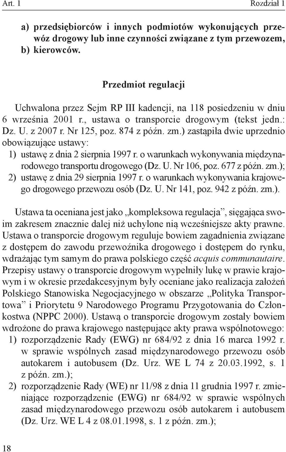 874 zastąpiła dwie uprzednio obowiązujące ustawy: 1) ustawę z dnia 2 sierpnia 1997 r. o warunkach wykonywania międzynarodowego transportu drogowego (Dz. U. Nr 106, poz.