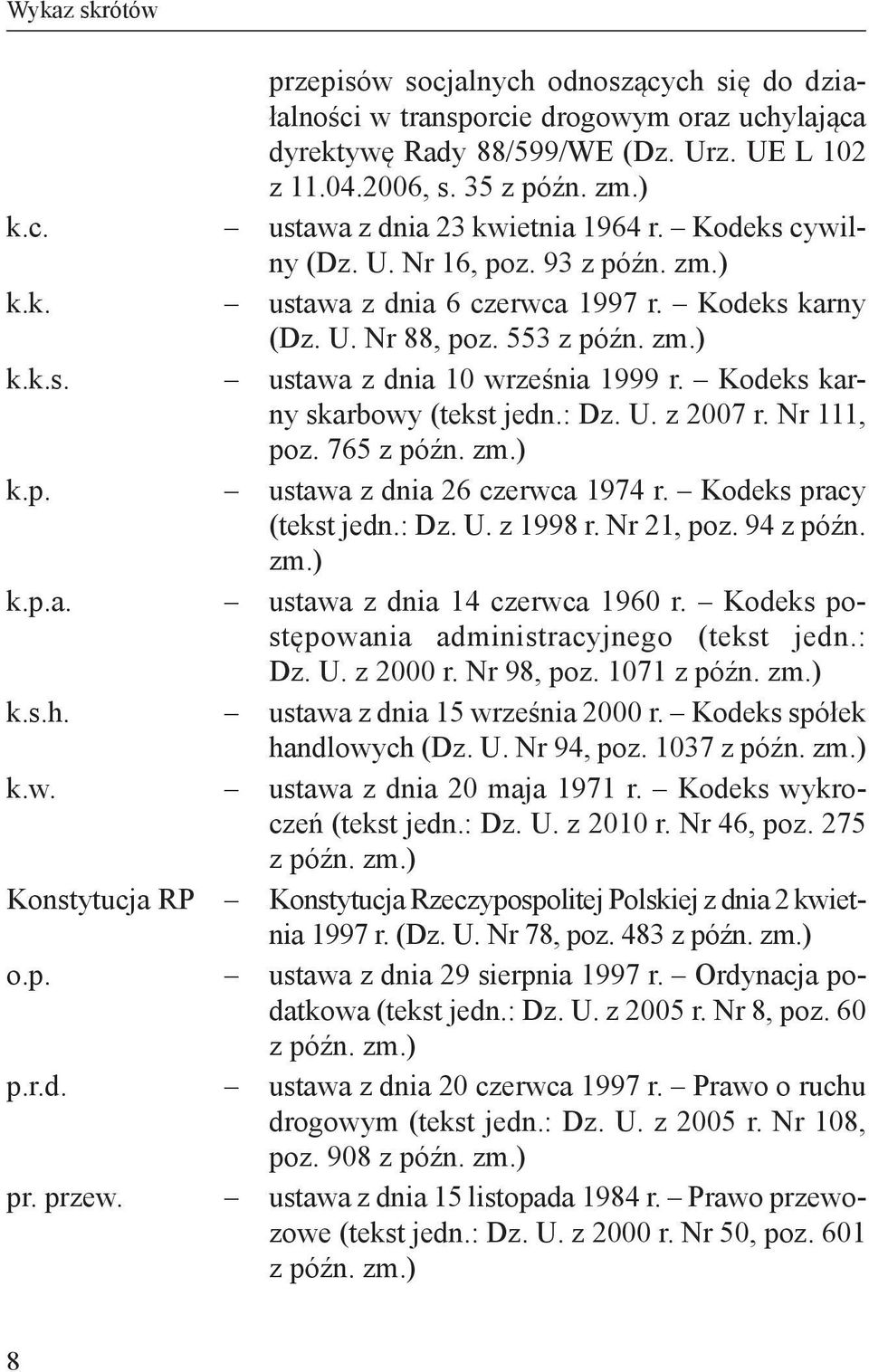 Kodeks cywilny (Dz. U. Nr 16, poz. 93 ustawa z dnia 6 czerwca 1997 r. Kodeks karny (Dz. U. Nr 88, poz. 553 ustawa z dnia 10 września 1999 r. Kodeks karny skarbowy (tekst jedn.: Dz. U. z 2007 r.