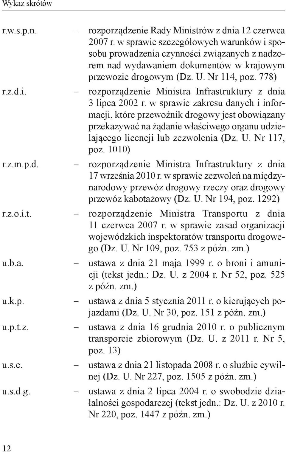 w sprawie zakresu danych i informacji, które przewoźnik drogowy jest obowiązany przekazywać na żądanie właściwego organu udzielającego licencji lub zezwolenia (Dz. U. Nr 117, poz.