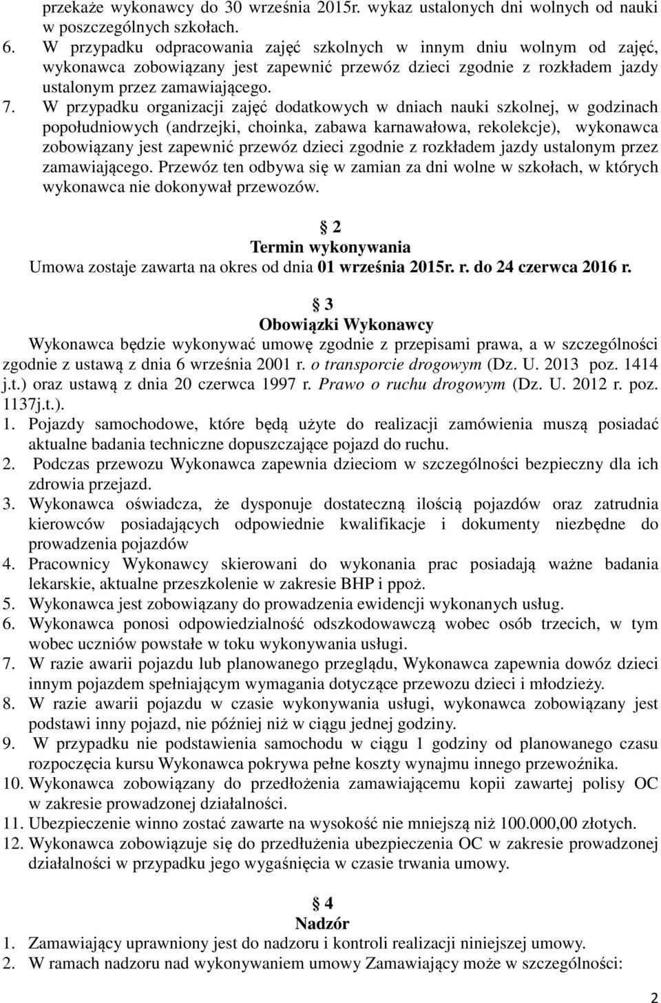 W przypadku organizacji zajęć dodatkowych w dniach nauki szkolnej, w godzinach popołudniowych (andrzejki, choinka, zabawa karnawałowa, rekolekcje), wykonawca zobowiązany jest zapewnić przewóz dzieci