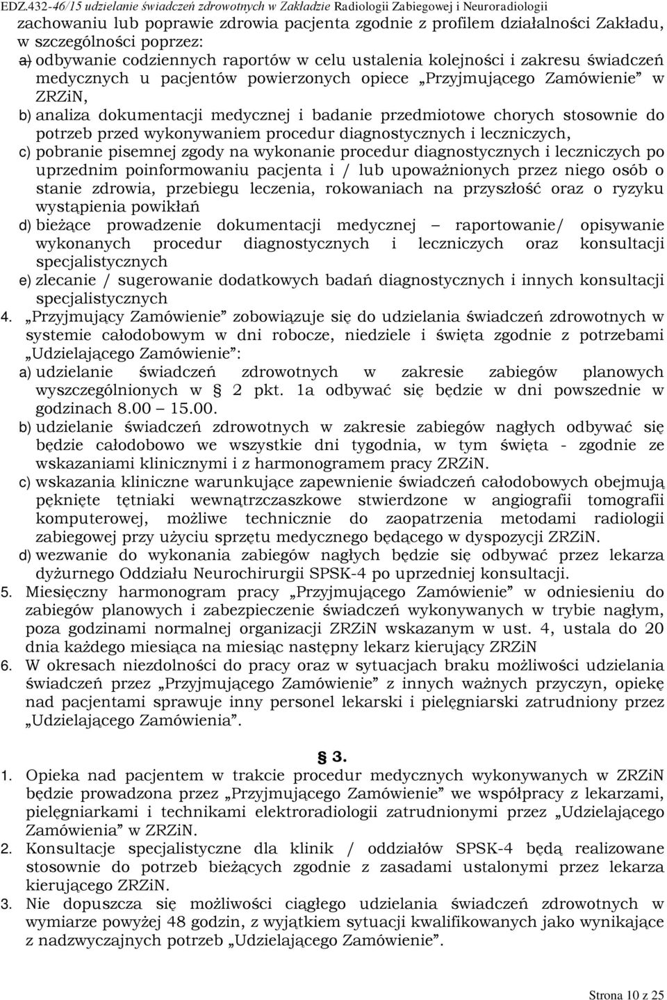 leczniczych, c) pobranie pisemnej zgody na wykonanie procedur diagnostycznych i leczniczych po uprzednim poinformowaniu pacjenta i / lub upoważnionych przez niego osób o stanie zdrowia, przebiegu