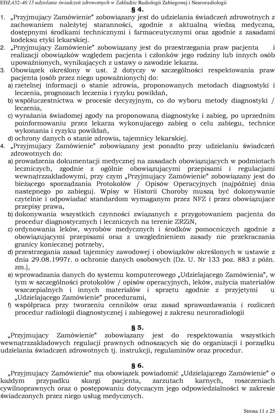 Przyjmujący Zamówienie zobowiązany jest do przestrzegania praw pacjenta i realizacji obowiązków względem pacjenta i członków jego rodziny lub innych osób upoważnionych, wynikających z ustawy o