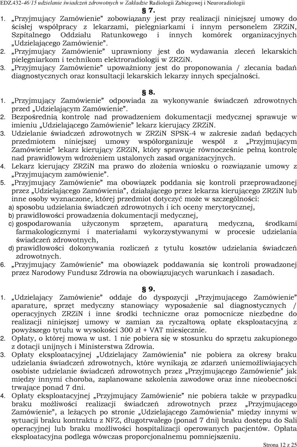 Przyjmujący Zamówienie upoważniony jest do proponowania / zlecania badań diagnostycznych oraz konsultacji lekarskich lekarzy innych specjalności. 8. 1.