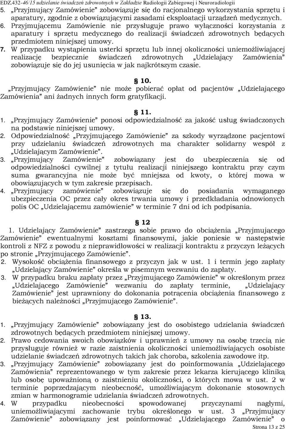 W przypadku wystąpienia usterki sprzętu lub innej okoliczności uniemożliwiającej realizację bezpiecznie świadczeń zdrowotnych Udzielający Zamówienia zobowiązuje się do jej usunięcia w jak najkrótszym