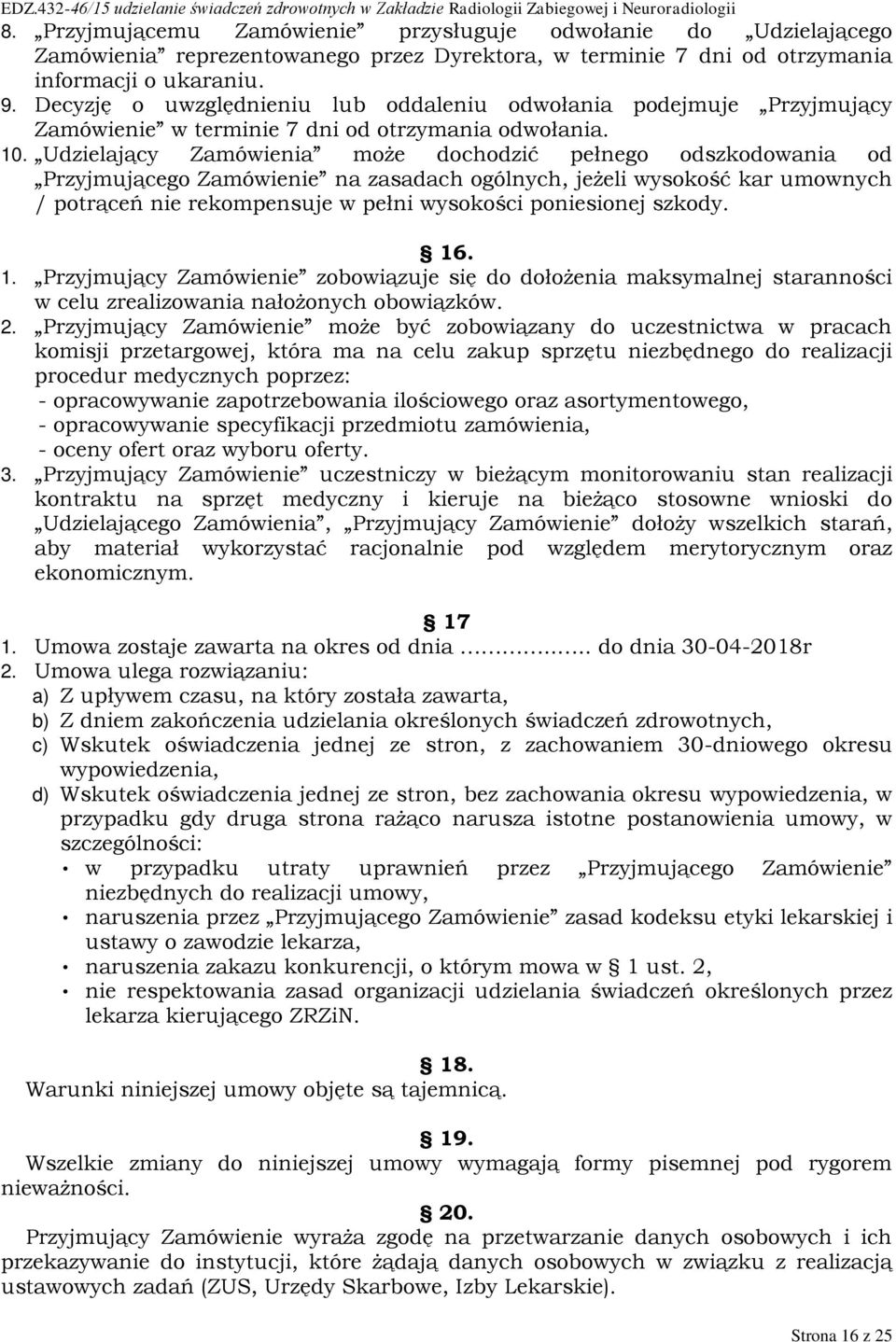 Udzielający Zamówienia może dochodzić pełnego odszkodowania od Przyjmującego Zamówienie na zasadach ogólnych, jeżeli wysokość kar umownych / potrąceń nie rekompensuje w pełni wysokości poniesionej