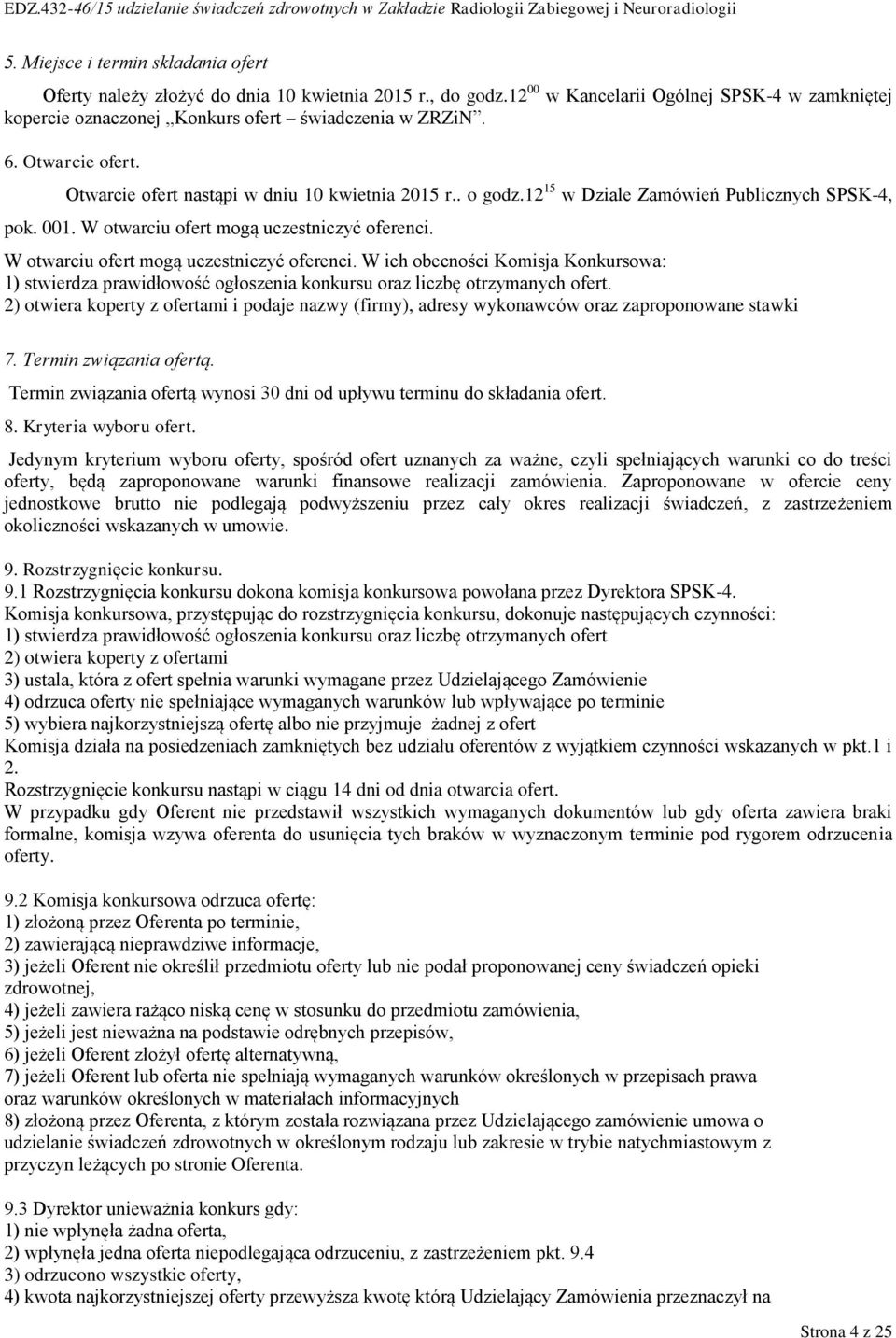 W otwarciu ofert mogą uczestniczyć oferenci. W ich obecności Komisja Konkursowa: 1) stwierdza prawidłowość ogłoszenia konkursu oraz liczbę otrzymanych ofert.