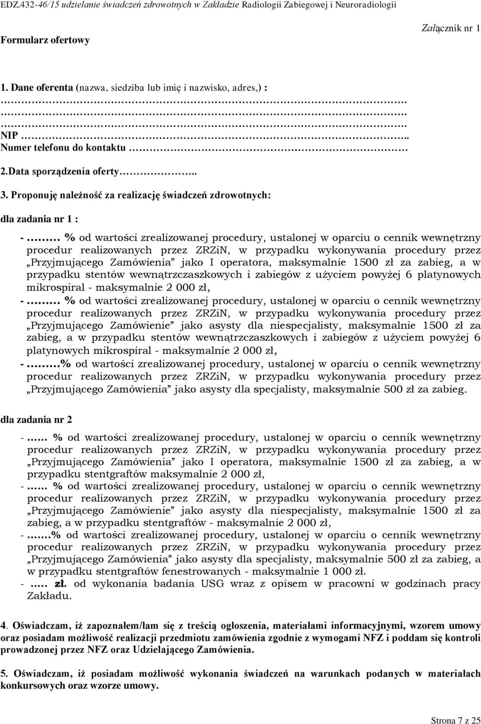 przypadku wykonywania procedury przez Przyjmującego Zamówienia jako I operatora, maksymalnie 1500 zł za zabieg, a w przypadku stentów wewnątrzczaszkowych i zabiegów z użyciem powyżej 6 platynowych