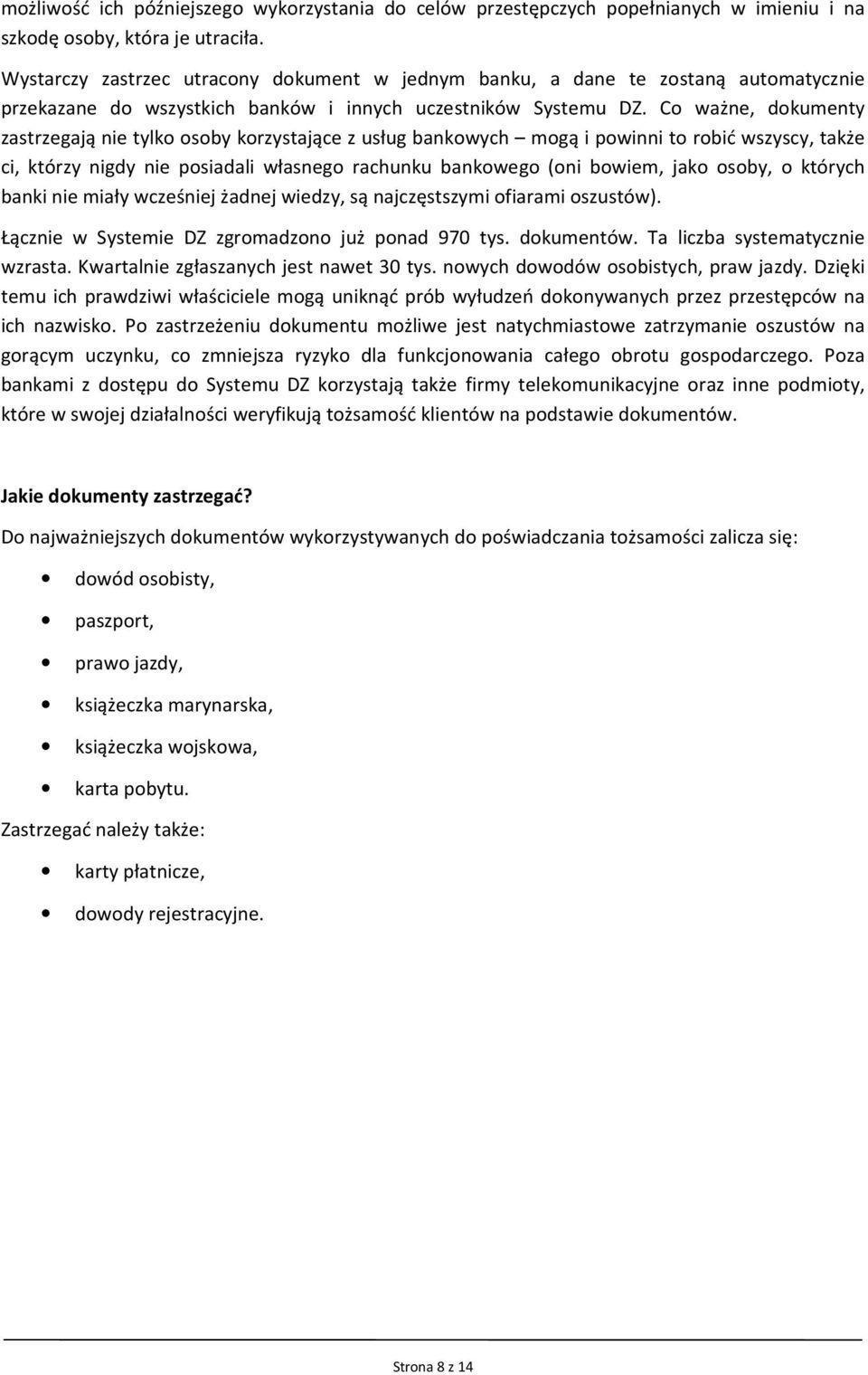 Co ważne, dokumenty zastrzegają nie tylko osoby korzystające z usług bankowych mogą i powinni to robić wszyscy, także ci, którzy nigdy nie posiadali własnego rachunku bankowego (oni bowiem, jako