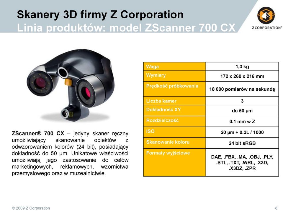1 mm w Z ZScanner 700 CX jedyny skaner ręczny umożliwiający skanowanie obiektów z odwzorowaniem kolorów (24 bit), posiadający dokładność do 50 µm.