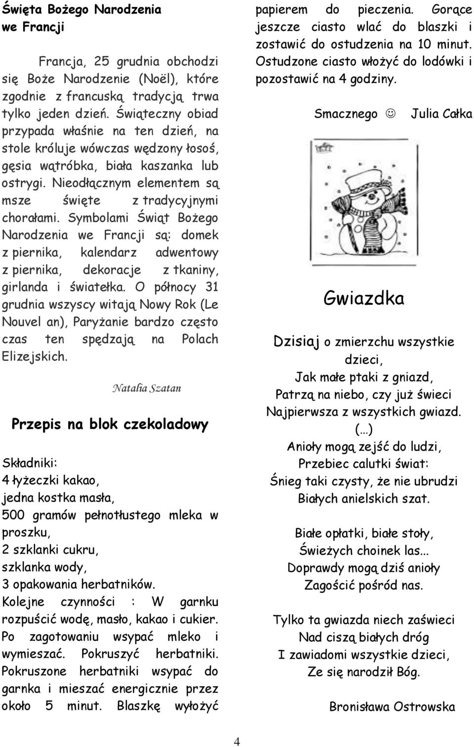 Symbolami Świąt Bożego Narodzenia we Francji są: domek z piernika, kalendarz adwentowy z piernika, dekoracje z tkaniny, girlanda i światełka.